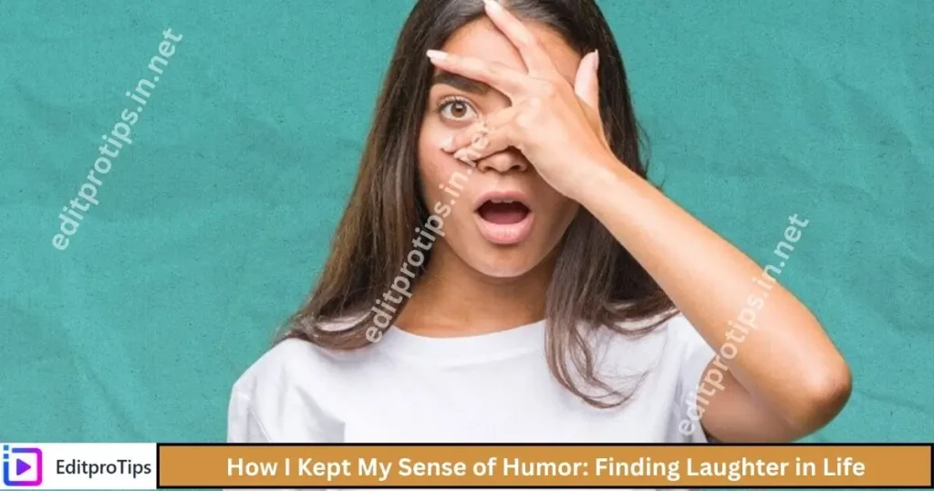 How I Kept My Sense of Humor: Finding Laughter in Life